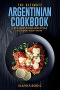 The Ultimate Argentinian Cookbook: 111 Dishes From Argentina To Cook Right Now - Paperback