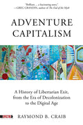 Adventure Capitalism: A History of Libertarian Exit, from the Era of Decolonization to the Digital Age - Paperback