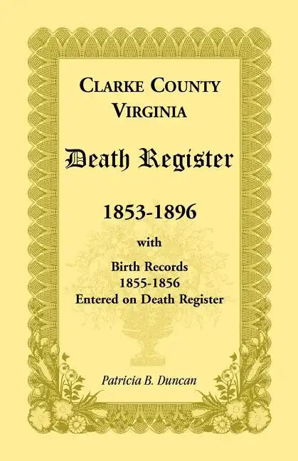Clarke County, Virginia Death Register, 1853-1896, with Birth Records, 1855-1856 Entered on Death Register - Paperback