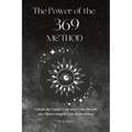 The Power of the 369 Method: Unlock the Cosmic Code and Create the Life You Desire Using the Law of Attractions - Paperback