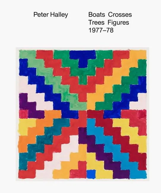 Peter Halley: Boats Crosses Trees Figures 1977-78 - Hardcover