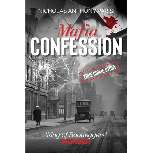 Mafia Confession: "King of Bootleggers" Murder (True Crime; Prohibition Mob War and Trial) - Paperback