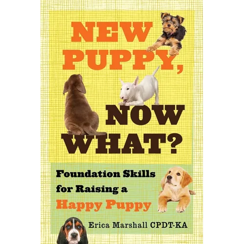 New Puppy, Now What? Foundation Skills for Raising a Happy Puppy - Paperback