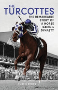 The Turcottes: The Remarkable Story of a Horse Racing Dynasty - Hardcover