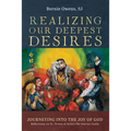 Realizing Our Deepest Desires: Journeying Into the Joy of God: Reflections on St. Teresa of Avila's the Interior Castle - Paperback