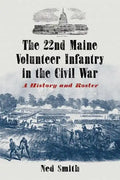 The 22nd Maine Volunteer Infantry in the Civil War: A History and Roster - Paperback