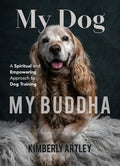 My Dog, My Buddha: A Spiritual and Empowering Approach to Dog Training (Animal Training Book, Puppy Training Book, for Fans of Rescued) - Paperback