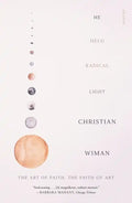 He Held Radical Light: The Art of Faith, the Faith of Art - Paperback