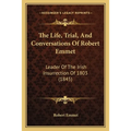 The Life, Trial, And Conversations Of Robert Emmet: Leader Of The Irish Insurrection Of 1803 (1845) - Paperback