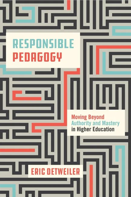 Responsible Pedagogy: Moving Beyond Authority and Mastery in Higher Education - Hardcover