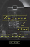 Engines of the Mind: The Evolution of the Computer from the Mainframes to Microprocessors - Paperback