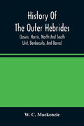 History Of The Outer Hebrides: (Lewis, Harris, North And South Uist, Benbecula, And Barra) - Paperback