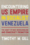 Encountering Us Empire in Socialist Venezuela: The Legacy of Race, Neo-Colonialism, and Democracy Promotion - Hardcover