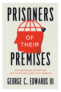 Prisoners of Their Premises: How Unexamined Assumptions Lead to War and Other Policy Debacles - Paperback