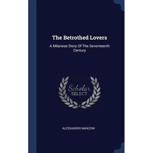 The Betrothed Lovers: A Milanese Story Of The Seventeenth Century - Hardcover