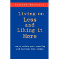 Living on Less and Liking it More: How to reduce your spending and increase your living - Paperback