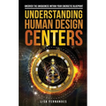 Understanding Human Design Centers: Uncover the Uniqueness Within Your Energetic Blueprint - Paperback