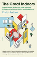 The Great Indoors: The Surprising Science of How Buildings Shape Our Behavior, Health, and Happiness - Paperback