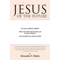 Jesus of the Future: The Story of Jesus Christ Birth, Life, Death Resurrection and Promise of Return as It Happens in the Future - Paperback