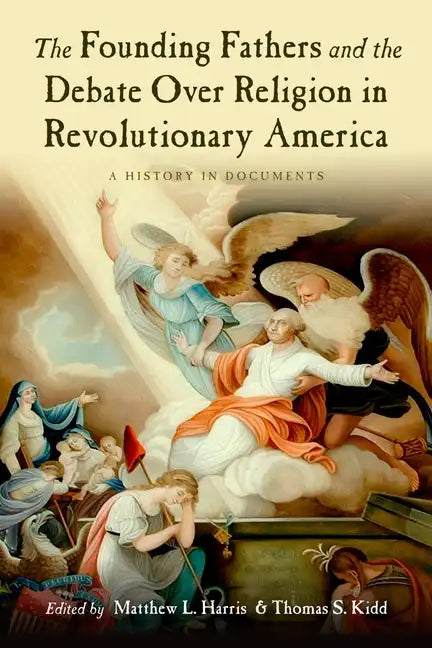 The Founding Fathers and the Debate Over Religion in Revolutionary America: A History in Documents - Paperback