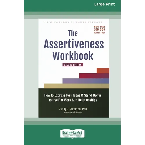 The Assertiveness Workbook: How to Express Your Ideas and Stand Up for Yourself at Work and in Relationships (16pt Large Print Edition) - Paperback