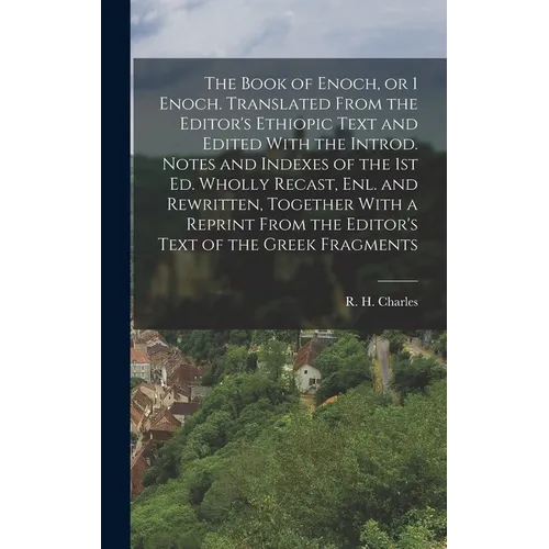 The Book of Enoch, or 1 Enoch. Translated From the Editor's Ethiopic Text and Edited With the Introd. Notes and Indexes of the 1st ed. Wholly Recast, - Hardcover