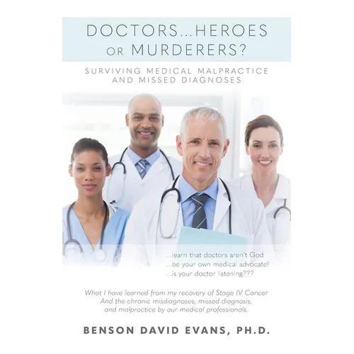 Doctors...Heroes or Murderers?: Surviving Medical Malpractice and Missed Diagnoses - Paperback
