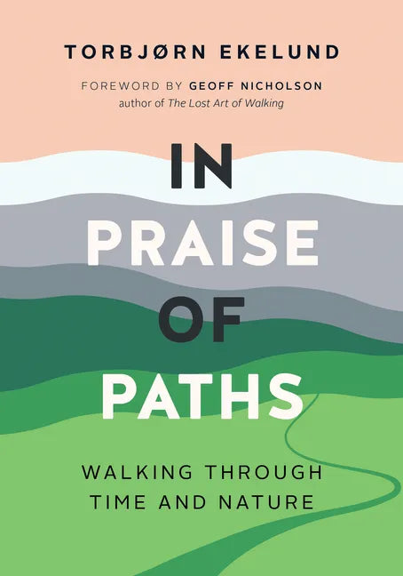 In Praise of Paths: Walking Through Time and Nature - Hardcover