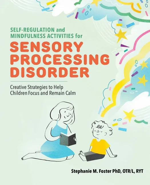 Self-Regulation and Mindfulness Activities for Sensory Processing Disorder: Creative Strategies to Help Children Focus and Remain Calm - Paperback