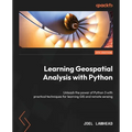 Learning Geospatial Analysis with Python - Fourth Edition: Unleash the power of Python 3 with practical techniques for learning GIS and remote sensing - Paperback