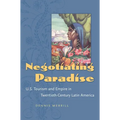 Negotiating Paradise: U.S. Tourism and Empire in Twentieth-Century Latin America - Paperback