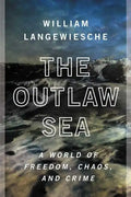 The Outlaw Sea: A World of Freedom, Chaos, and Crime - Paperback