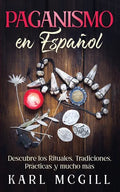 Paganismo en Español: Descubre los Rituales, Tradiciones, Prácticas y mucho más - Paperback