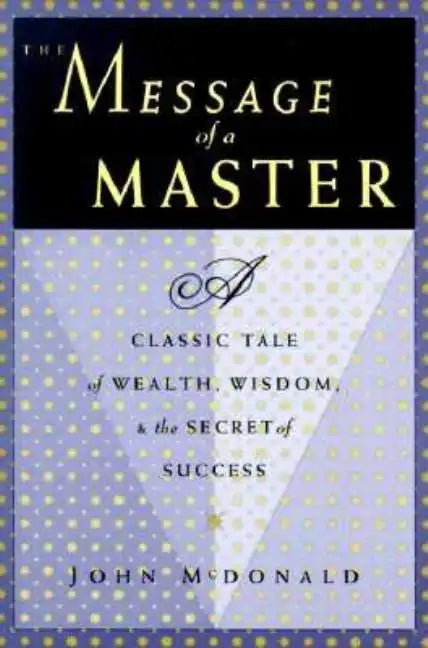 The Message of a Master: A Classic Tale of Wealth, Wisdom, and the Secret of Success - Paperback