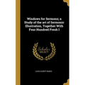 Windows for Sermons; a Study of the art of Sermonic Illustration, Together With Four Hundred Fresh I - Hardcover