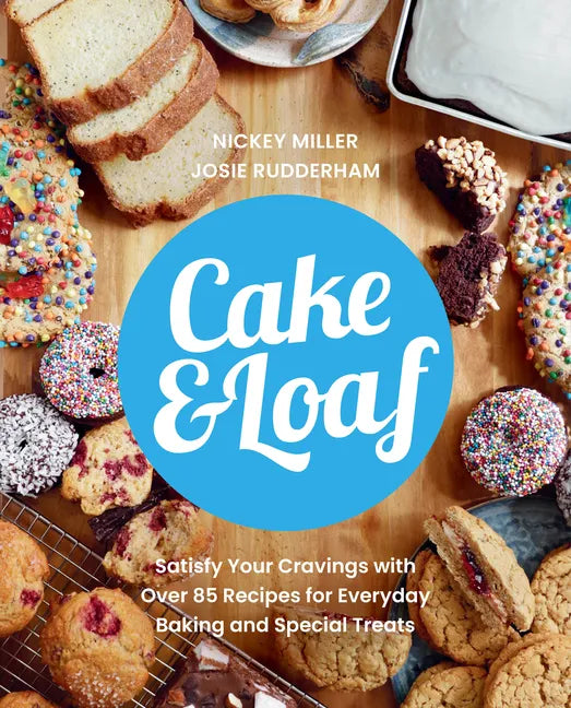 Cake & Loaf: Satisfy Your Cravings with Over 85 Recipes for Everyday Baking and Sweet Treats - Paperback