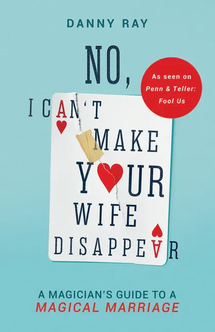 No, I Can't Make Your Wife Disappear: A Magician's Guide for a Magical Marriage - Paperback