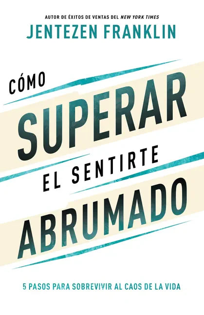 Cómo Superar El Sentirte Abrumado: 5 Pasos Para Sobrevivir Al Caos de la Vida (Spanish Language Edition, Overcoming When You Feel Overwhelmed (Spanish - Paperback