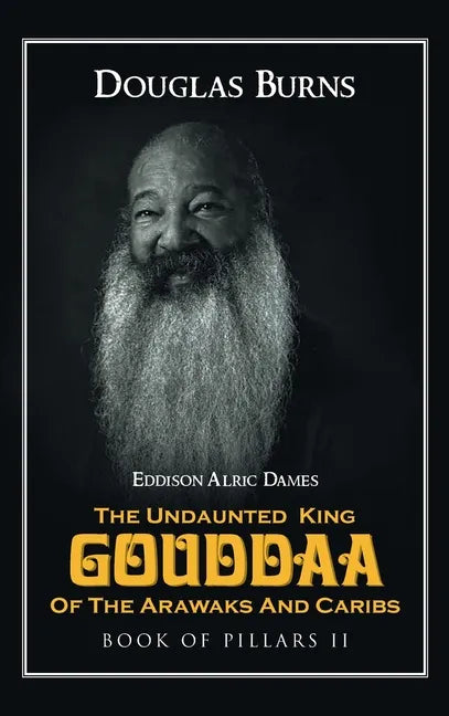 The Undaunted King Gouddaa of the Arawaks and Caribs: Book of Pillars II - Hardcover