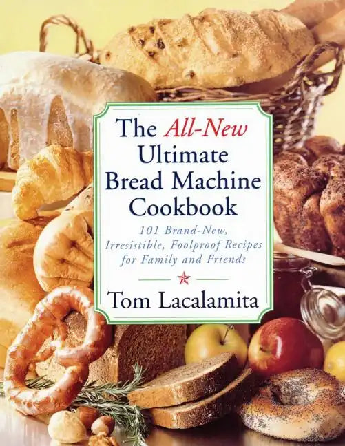 The All New Ultimate Bread Machine Cookbook: 101 Brand New Irresistible Foolproof Recipes for Family and Friends - Paperback