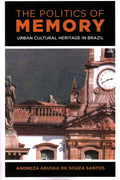 The Politics of Memory: Urban Cultural Heritage in Brazil - Paperback