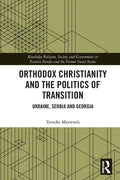 Orthodox Christianity and the Politics of Transition: Ukraine, Serbia and Georgia - Paperback