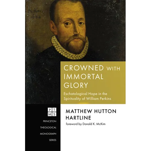 Crowned with Immortal Glory: Eschatological Hope in the Spirituality of William Perkins - Paperback