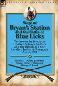 Siege of Bryan's Station and The Battle of Blue Licks: Warfare on the Kentucky Frontier Between Settlers and the British & Their Loyalist, Indian & Re - Hardcover