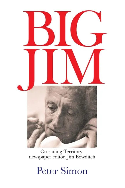 Big Jim: Crusading Territory Newspaper Editor, Jim Bowditch - Paperback