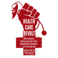 Health Care Revolt: How to Organize, Build a Health Care System, and Resuscitate Democracy--All at the Same Time - Paperback