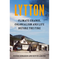Lytton: Climate Change, Colonialism and Life Before the Fire - Hardcover