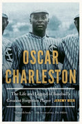 Oscar Charleston: The Life and Legend of Baseball's Greatest Forgotten Player - Paperback