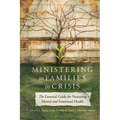 Ministering to Families in Crisis: The Essential Guide for Nurturing Mental and Emotional Health - Hardcover