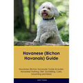 Havanese (Bichon Havanais) Guide Havanese Guide Includes: Havanese Training, Diet, Socializing, Care, Grooming, and More - Paperback